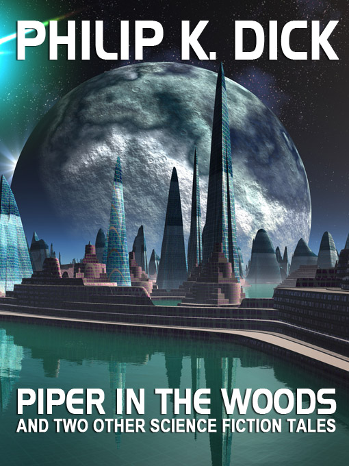 Title details for Piper in the Woods and Two Other Science Fiction Tales by Philip K. Dick - Available